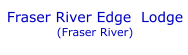 Fraser River Edge  Lodge  (Fraser River)